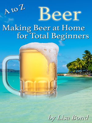 cover image of A to Z Beer, Making Beer at Home for Total Beginners